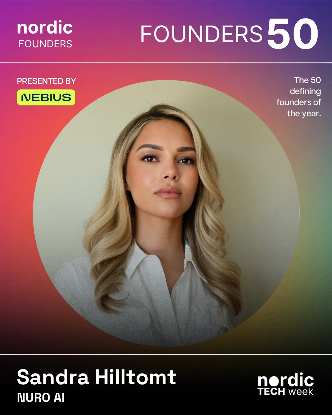 Det officiella Founders 50-kortet för Sandra Hilltomt från Nuro AI: ett porträtt av Sandra i en cirkel mot en rosa-lila gradient, under rubrikerna Nordic Founders och Founders 50, presented by Nebius, med raden "The 50 defining founders of the year." och Nordic Tech Weeks logga.
